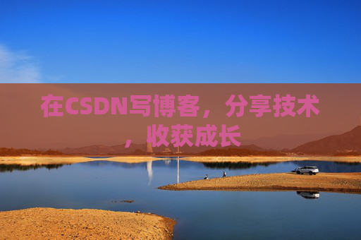 在CSDN写博客,分享技术,收获成长 在CSDN写博客,分享技术,收获成长